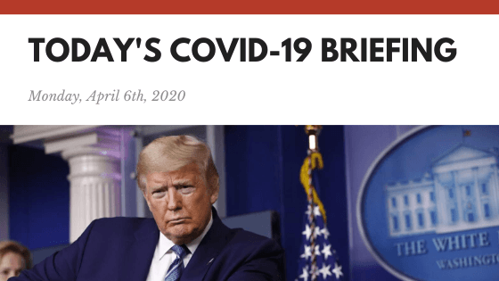 Monday, April 6th | COVID-19 White House Briefing Summarized